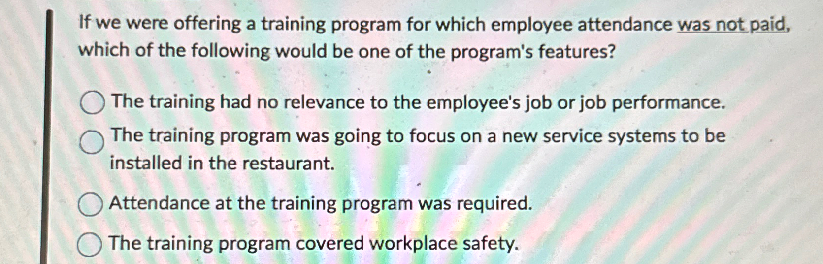  If we were offering a training program for which employee attendance
