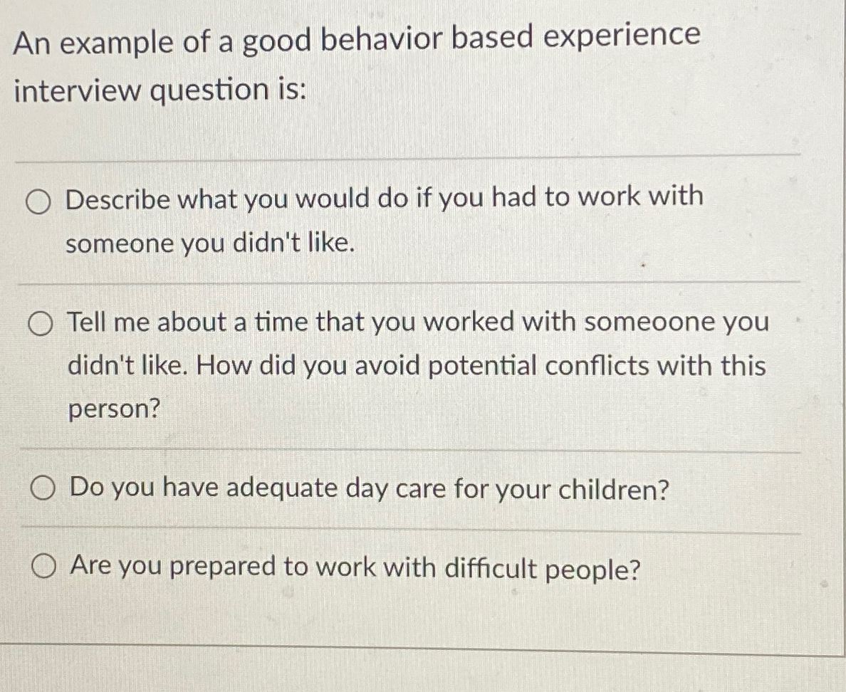  An example of a good behavior based experience interview question is: