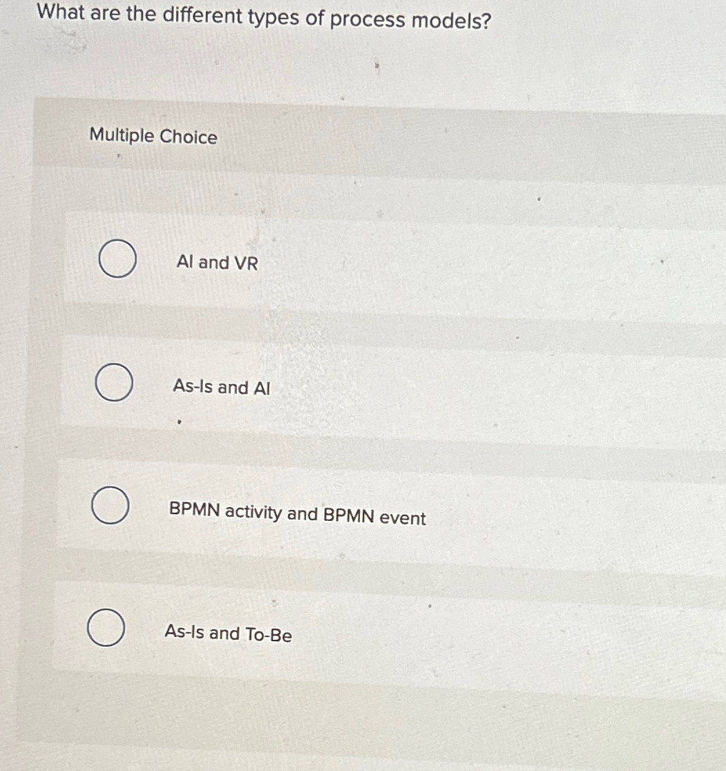  What are the different types of process models? Multiple Choice Al