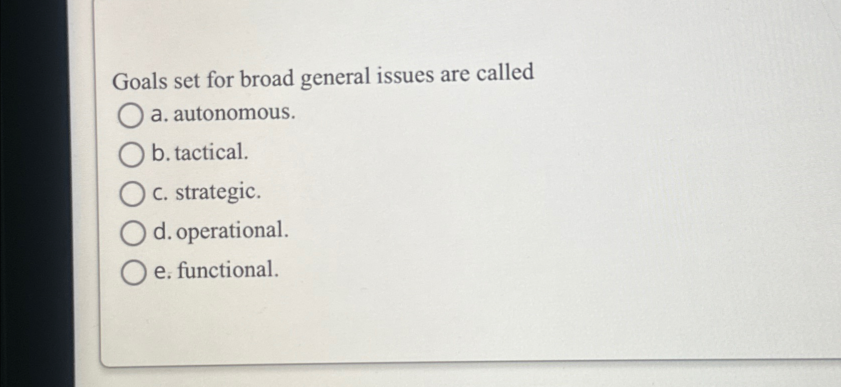  Goals set for broad general issues are called a. autonomous. b.