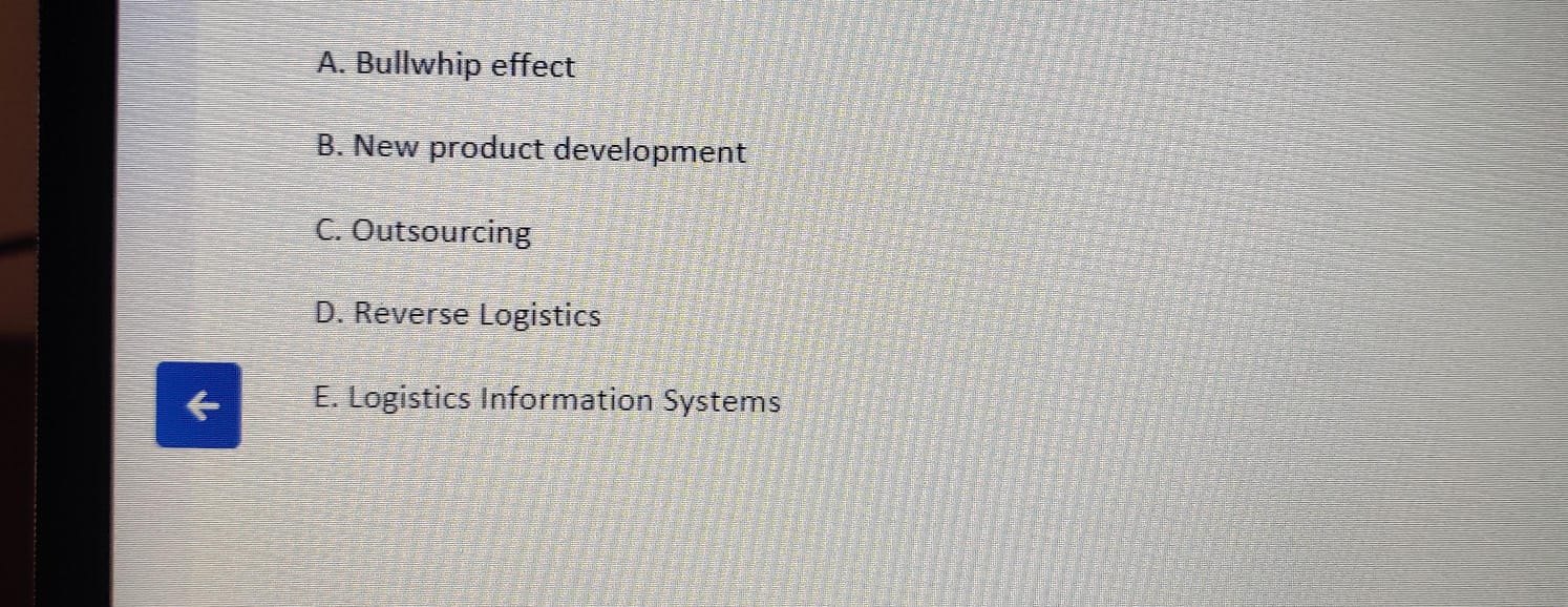  A. Bullwhip effect B. New product development C. Outsourcing D. Reverse