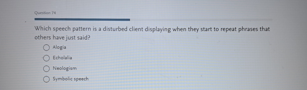  Question 74 Which speech pattern is a disturbed client displaying when