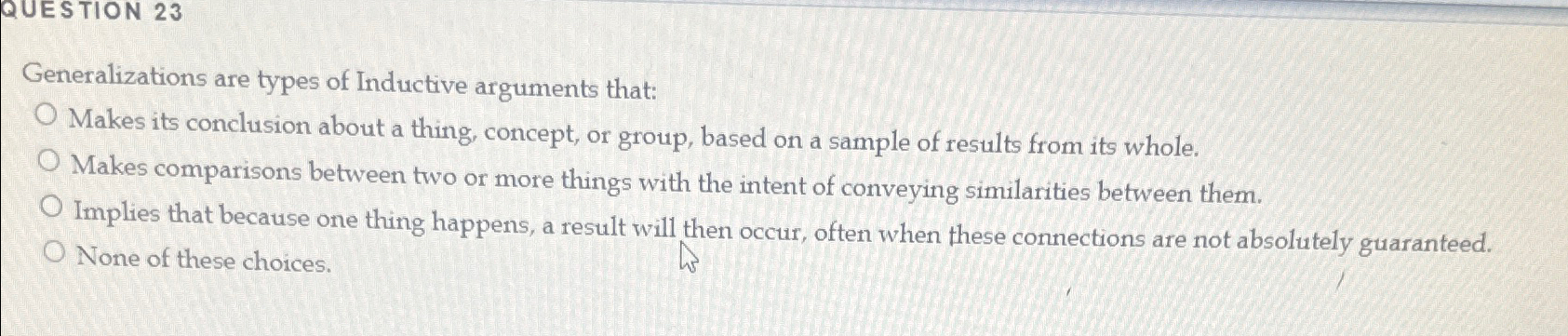  QUESTION 23 Generalizations are types of Inductive arguments that: Makes its