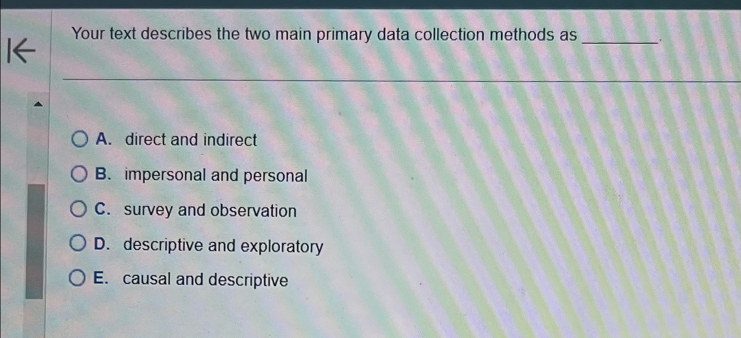  Your text describes the two main primary data collection methods as