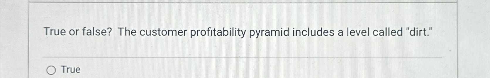  True or false? The customer profitability pyramid includes a level called