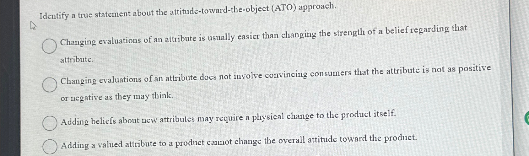  Identify a true statement about the attitude-toward-the-object (ATO) approach. Changing evaluations