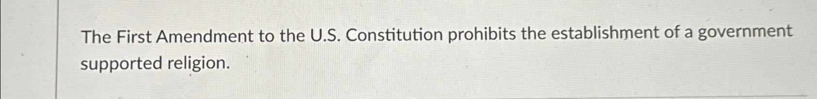  The First Amendment to the U.S. Constitution prohibits the establishment of