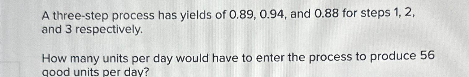  A three-step process has yields of 0.89,0.94, and 0.88 for steps