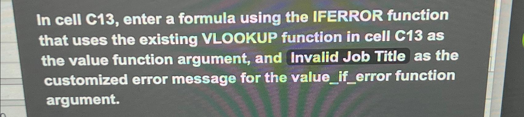  In cell C13, enter a formula using the IFERROR function that