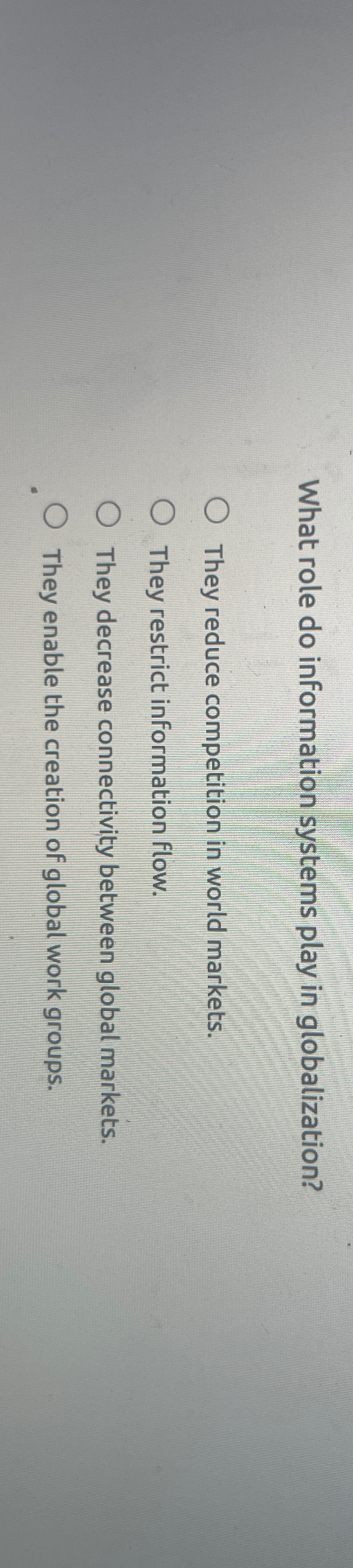  What role do information systems play in globalization? They reduce competition