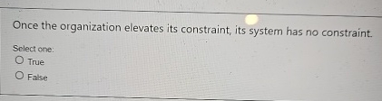  Once the organization elevates its constraint, its system has no constraint.