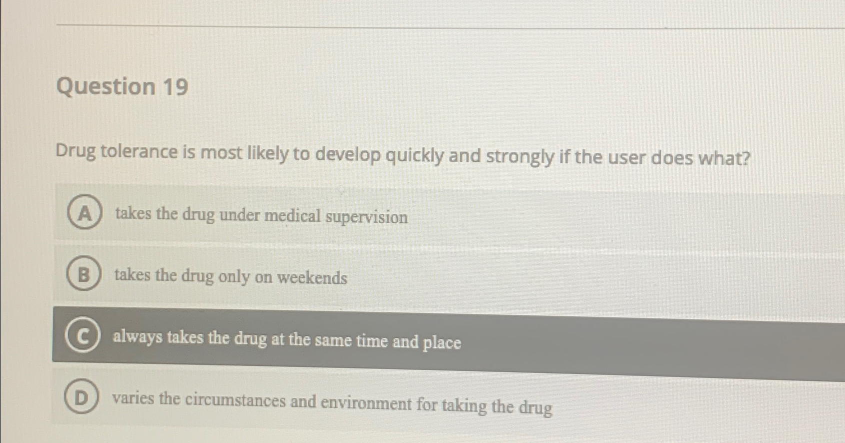  Question 19 Drug tolerance is most likely to develop quickly and