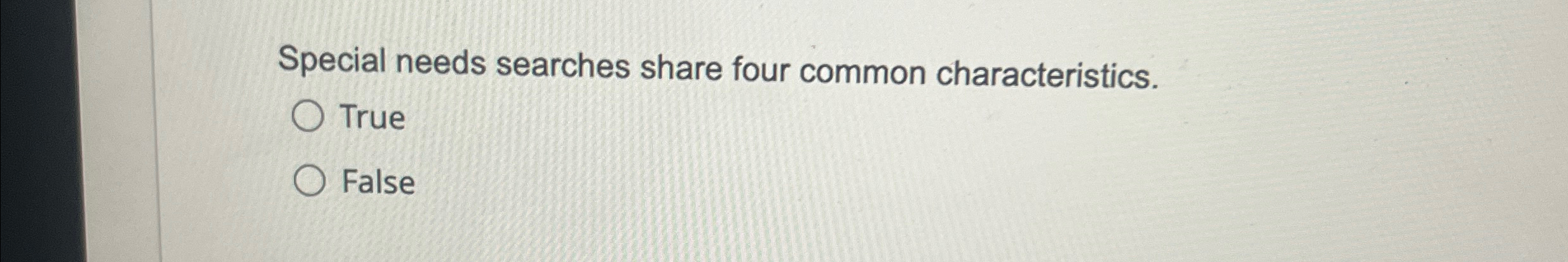  Special needs searches share four common characteristics. True False 
