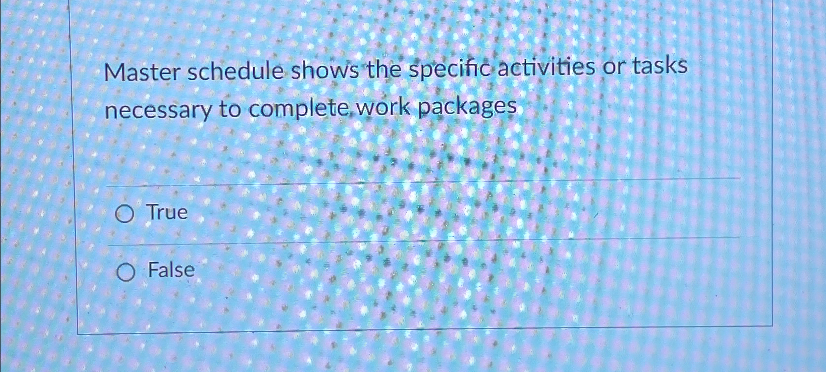  Master schedule shows the specific activities or tasks necessary to complete