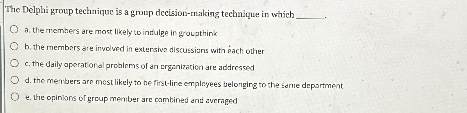  The Delphi group technique is a group decision-making technique in which