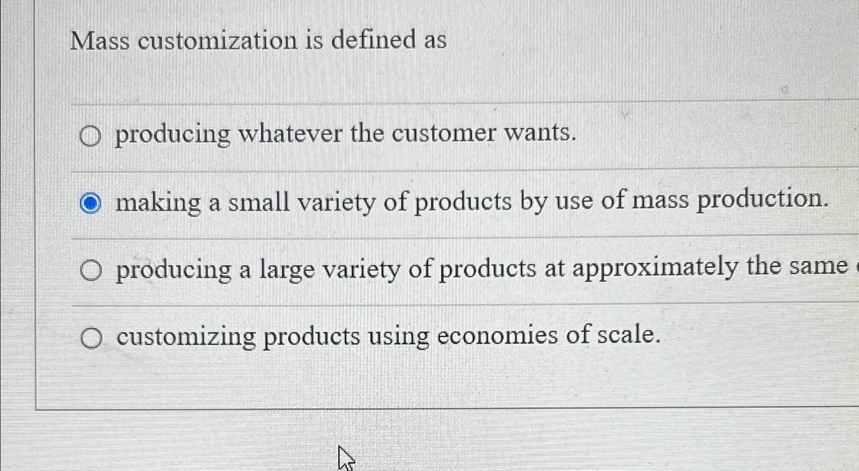  Mass customization is defined as producing whatever the customer wants. making