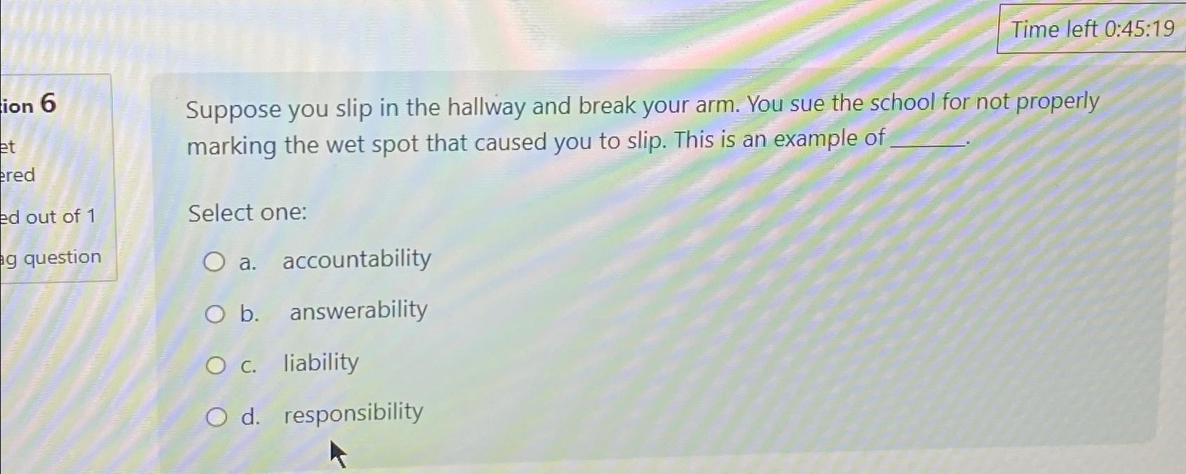  Time left 0:45:19 Suppose you slip in the hallway and break