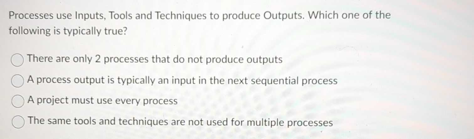  Processes use Inputs, Tools and Techniques to produce Outputs. Which one