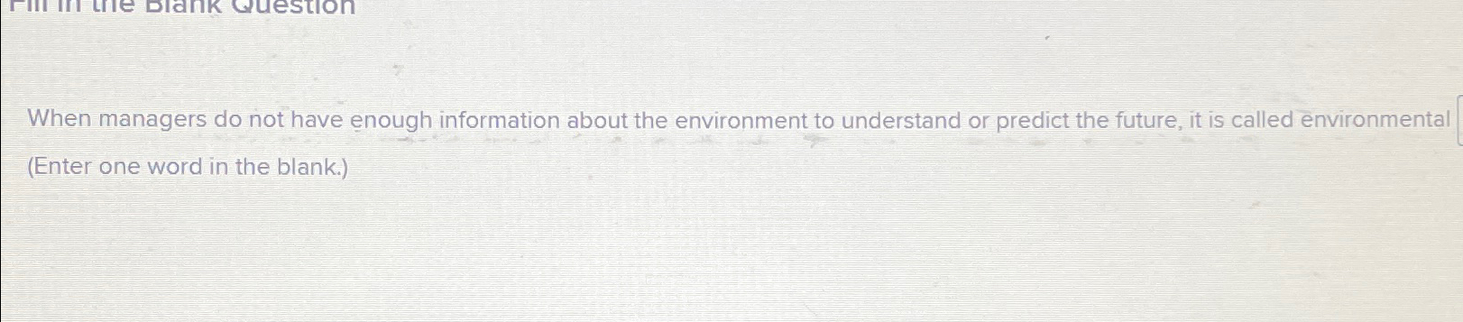  When managers do not have enough information about the environment to