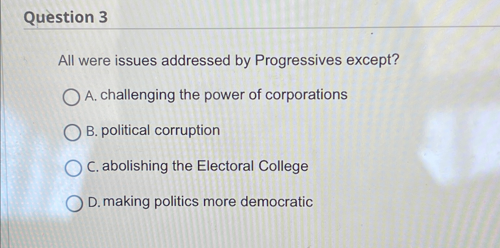  Question 3 All were issues addressed by Progressives except? A. challenging