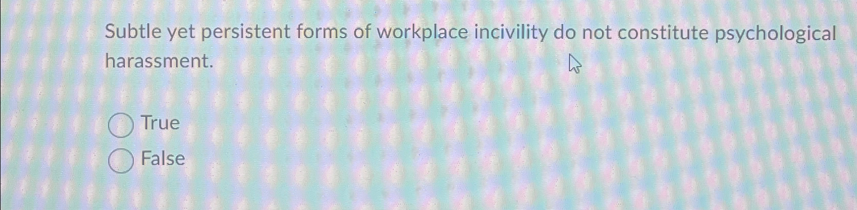  Subtle yet persistent forms of workplace incivility do not constitute psychological