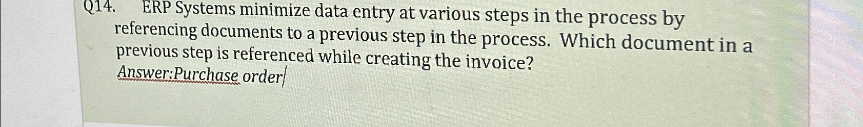  Q14. ERP Systems minimize data entry at various steps in the
