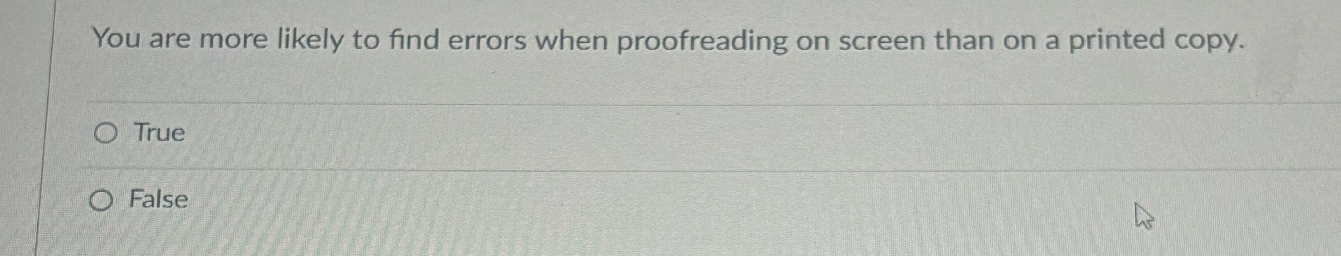  You are more likely to find errors when proofreading on screen