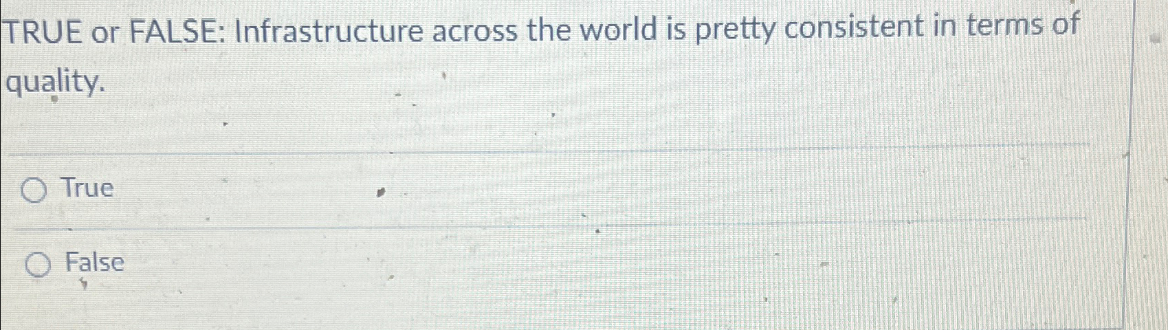  TRUE or FALSE: Infrastructure across the world is pretty consistent in
