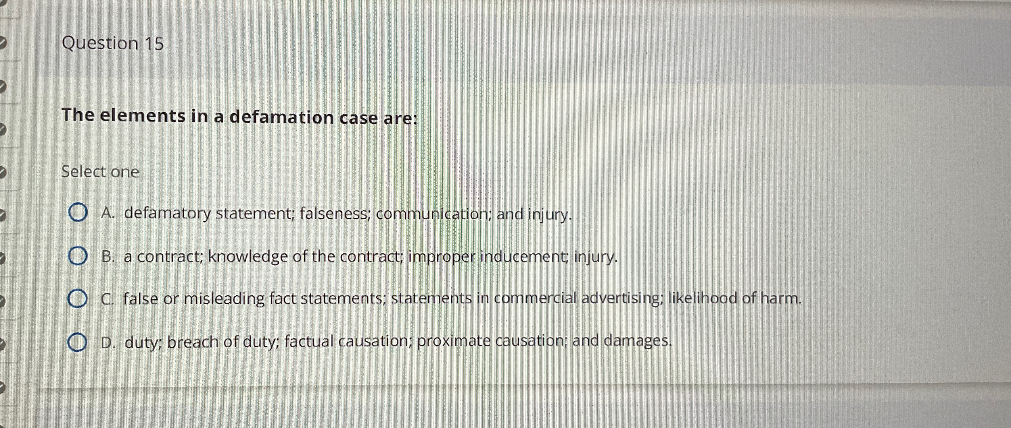  Question 15 The elements in a defamation case are: Select one