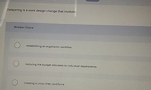  Delayering is a work design change that involves: Multiple Choice establishing