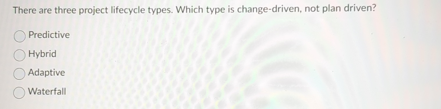  There are three project lifecycle types. Which type is change-driven, not