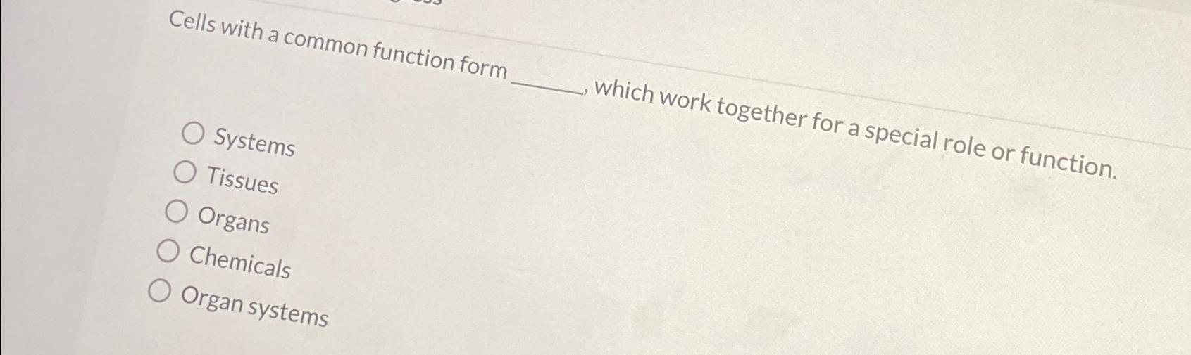  Cells with a common function form which work together for a
