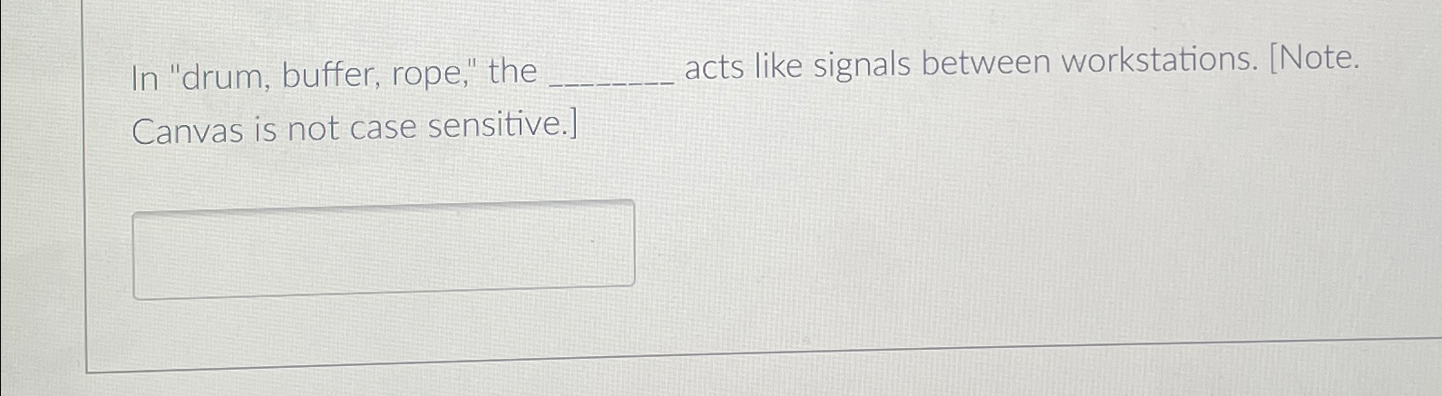  In "drum, buffer, rope," the acts like signals between workstations. [Note.