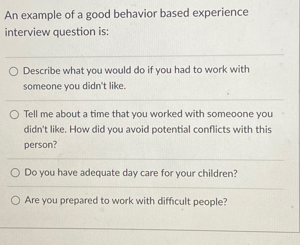  An example of a good behavior based experience interview question is: