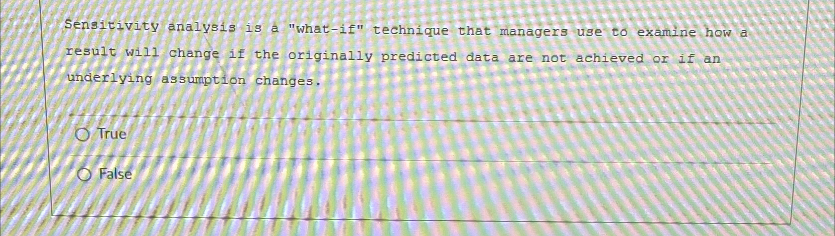  Sensitivity analysis is a "what-if" technique that managers use to examine