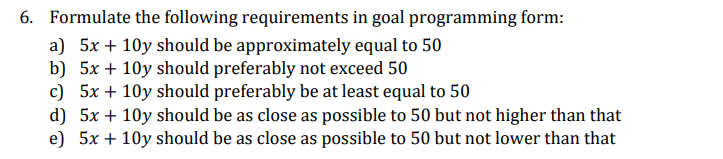  Formulate the following requirements in goal programming form: a)5x+10y should be