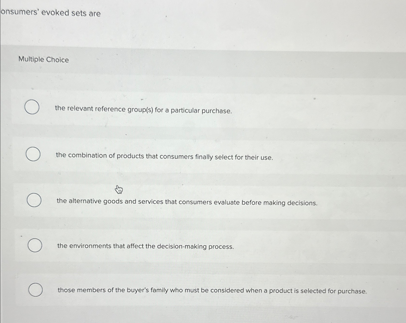  onsumers' evoked sets are Multiple Choice the relevant reference group(s) for