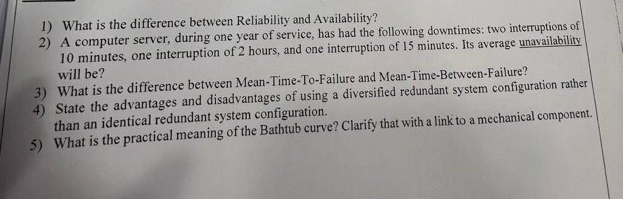  1) What is the difference between Reliability and Availability? 2) A