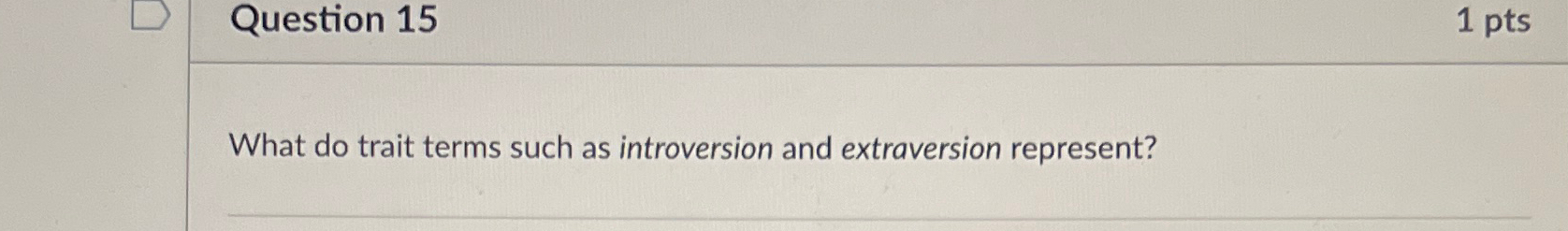  Question 15 1pts What do trait terms such as introversion and