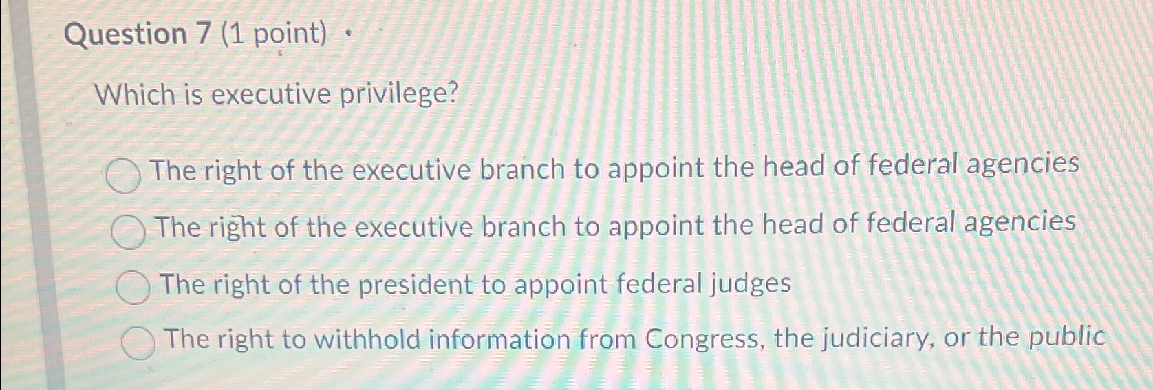  Question 7(1 point)* Which is executive privilege? The right of the