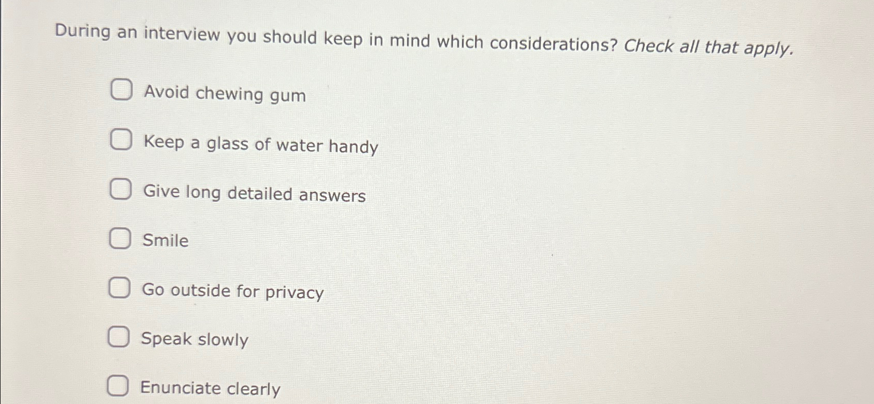  During an interview you should keep in mind which considerations? Check