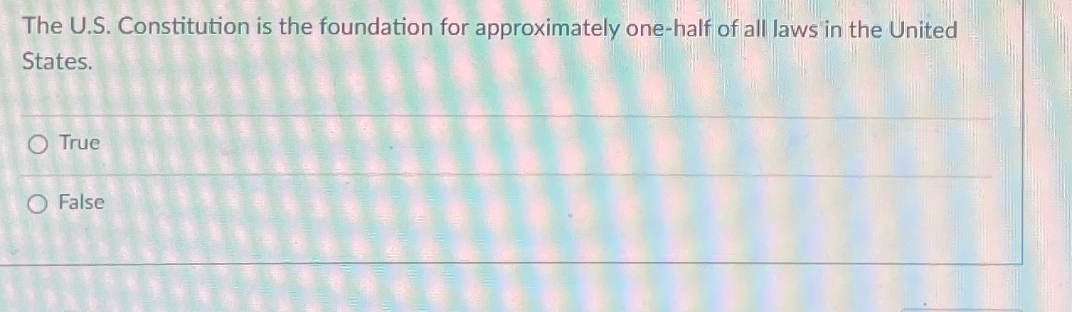  The U.S. Constitution is the foundation for approximately one-half of all
