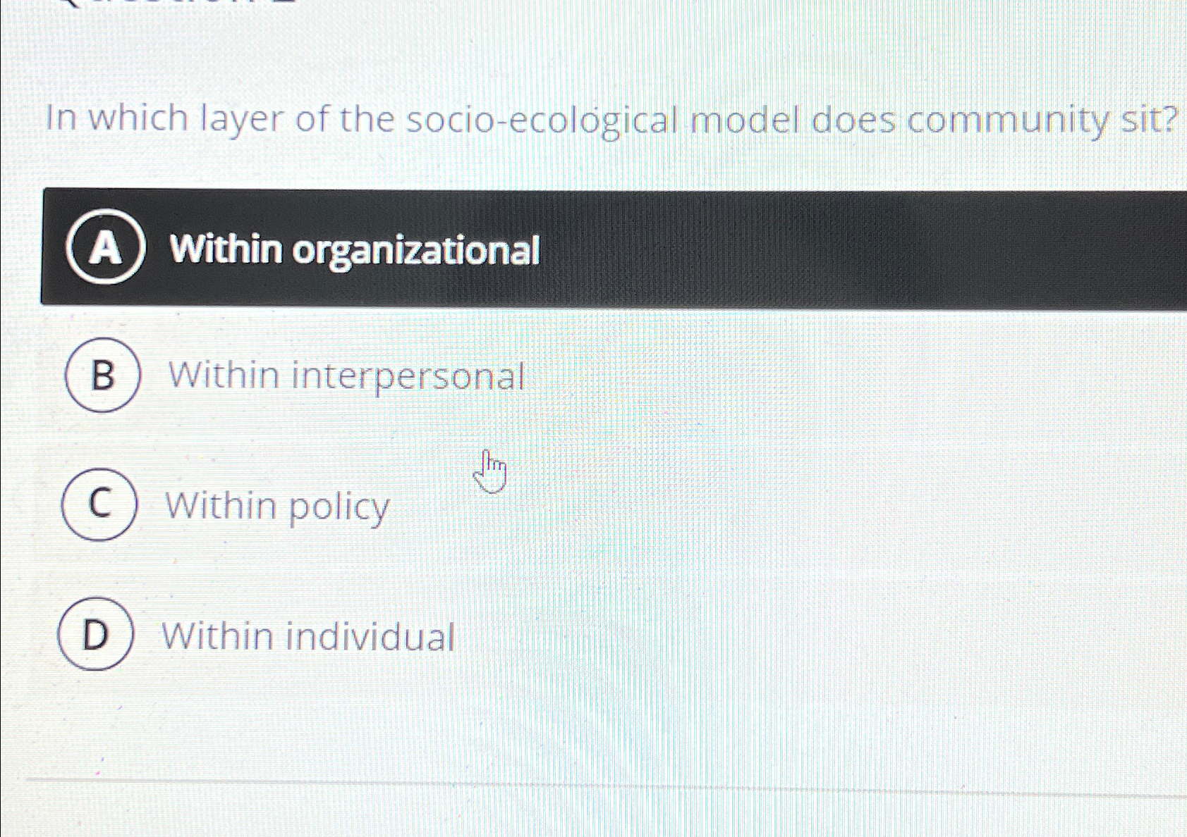  In which layer of the socio-ecological model does community sit? (A)