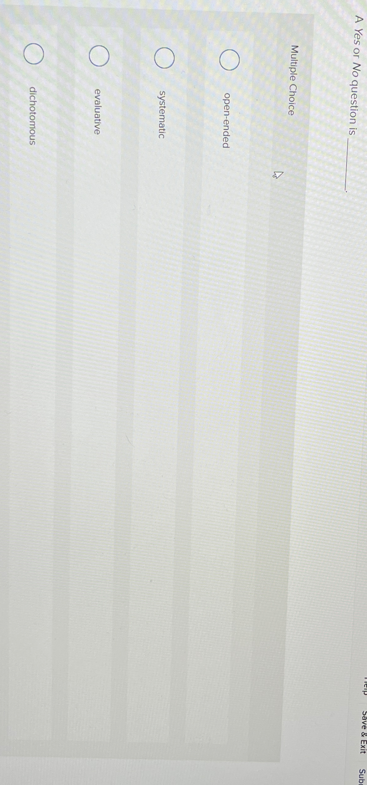  A Yes or No question is Multiple Choice open-ended systematic evaluative