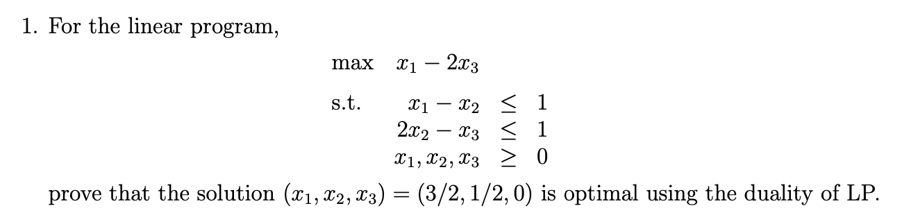  For the linear program, max,x1-2x3 s.t.x1-x21 ,2x2-x31 ,x1,x2,x30 prove that the