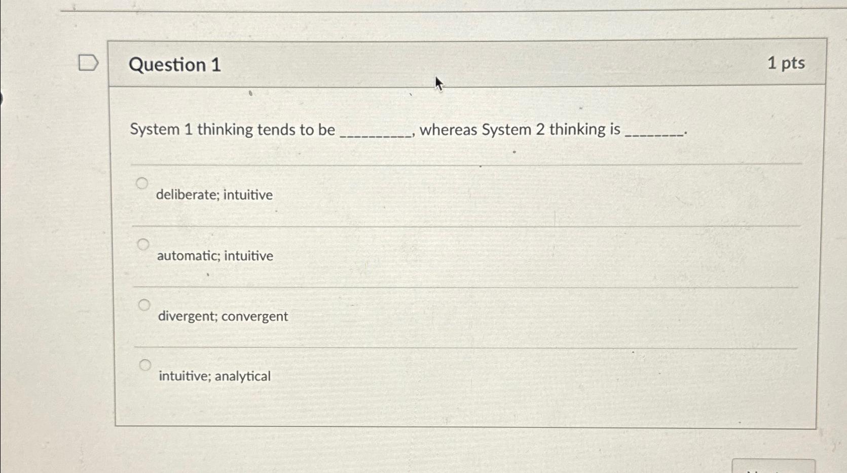  Question 1 1pts System 1 thinking tends to be whereas System