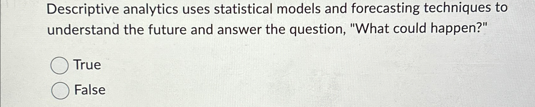  Descriptive analytics uses statistical models and forecasting techniques to understand the