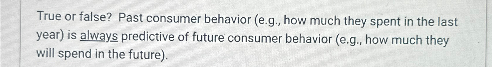  True or false? Past consumer behavior (e.g., how much they spent