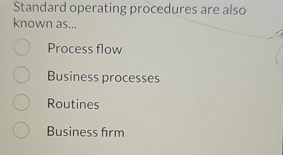  Standard operating procedures are also known as... Process flow Business processes