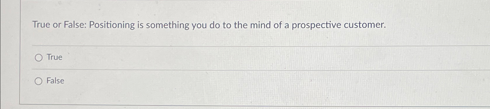  True or False: Positioning is something you do to the mind